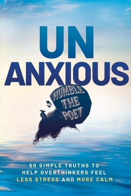 Unanxious: 50 Simple Truths to Help Overthinkers Feel Less Stress and More Calm by Humble the Poet