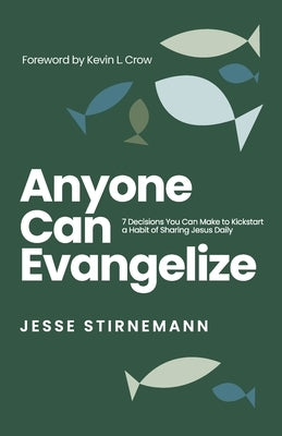 Anyone Can Evangelize: 7 Decisions You Can Make to Kickstart a Habit of Sharing Jesus Daily by Stirnemann, Jesse