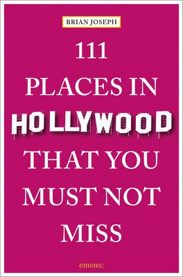 111 Places in Hollywood That You Must Not Miss by Joseph, Brian