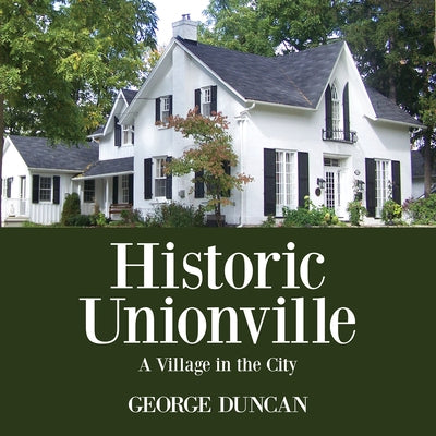 Historic Unionville: A Village in the City by Duncan, George