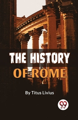 The History Of Rome by Livius, Titus