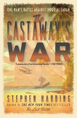 The Castaway's War: One Man's Battle Against Imperial Japan by Harding, Stephen
