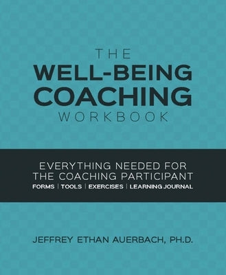 Well-Being Coaching Workbook: Everything Needed for the Coaching Participant by Auerbach, Jeffrey E.