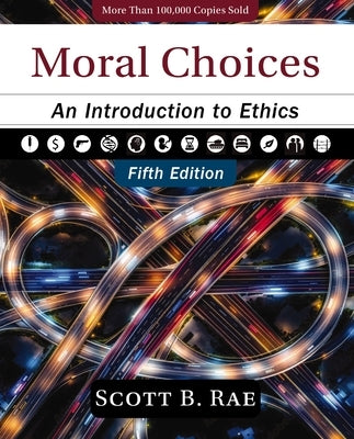 Moral Choices, Fifth Edition: An Introduction to Ethics by Rae, Scott