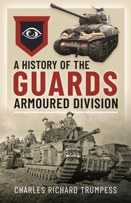 A History of the Guards Armoured Formations 1941-1945 by Trumpess, Charles Richard