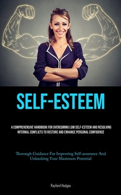 Self-Esteem: A Comprehensive Handbook For Overcoming Low Self-esteem And Resolving Internal Conflicts To Restore And Enhance Person by Hodges, Rayford