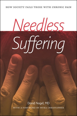 Needless Suffering: How Society Fails Those with Chronic Pain by Nagel, David