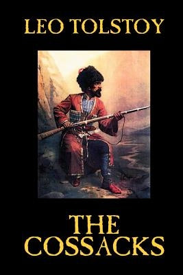 The Cossacks by Leo Tolstoy, Fiction, Classics, Literary by Tolstoy, Leo