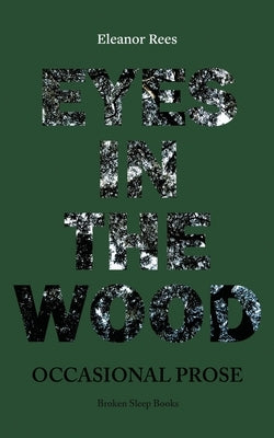 Eyes in the Wood: Occasional Prose by Rees, Eleanor