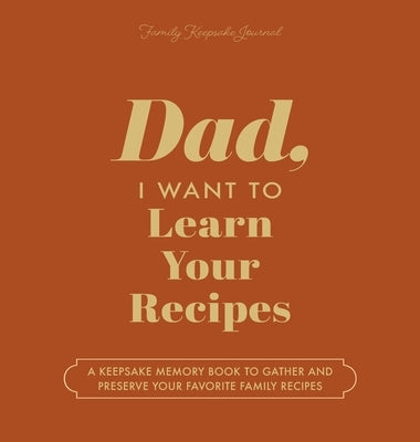 Dad, I Want to Learn Your Recipes: A Keepsake Memory Book to Gather and Preserve Your Favorite Family Recipes by Mason, Jeffrey