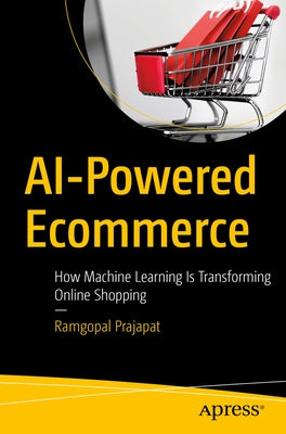 AI-Powered Ecommerce: How Machine Learning Is Transforming Online Shopping by Prajapat, Ramgopal