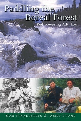 Paddling the Boreal Forest: Rediscovering A.P. Low by Finkelstein, Max