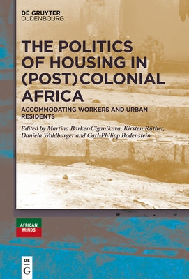 The Politics of Housing in (Post-)Colonial Africa: Accommodating Workers and Urban Residents by RÃ¼ther, Kirsten