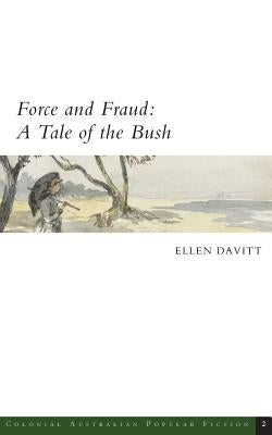 Force and Fraud: A Tale of the Bush by Davitt, Ellen