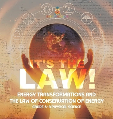 It's the Law! Energy Transformations and the Law of Conservation of Energy Grade 6-8 Physical Science by Baby Professor