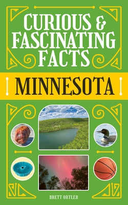 Curious & Fascinating Facts: Minnesota by Ortler, Brett