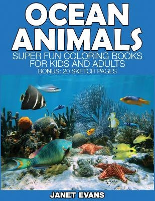 Ocean Animals: Super Fun Coloring Books for Kids and Adults (Bonus: 20 Sketch Pages) by Evans, Janet