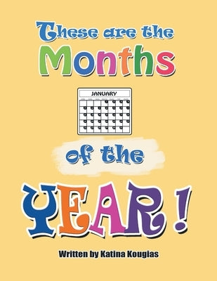 These Are the Months of the Year!: These Are the 12 Months of the Year! by Kougias, Katina