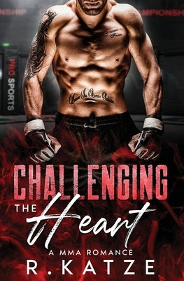 Challenging the Heart: A MMA Romance by Katze, R.