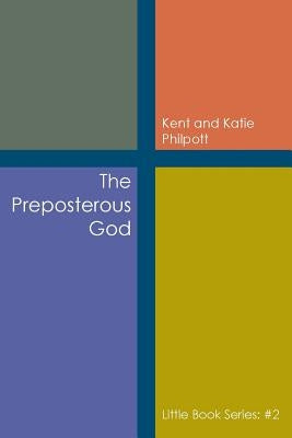 The Preposterous God: Little Book Series: #2 by Philpott, Ke