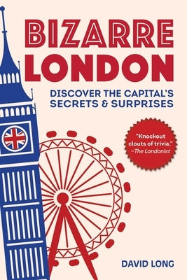 Bizarre London: Discover the Capital's Secrets & Surprises by Long, David