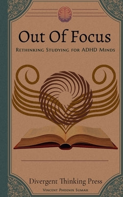 Out Of Focus: Rethinking Studying for ADHD Minds by Sumah, Vincent Phoenix