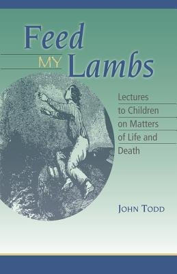 Feed My Lambs: Lectures to Children by Todd, John