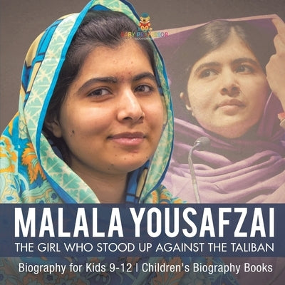 Malala Yousafzai The Girl Who Stood Up Against the Taliban - Biography for Kids 9-12 Children's Biography Books by Baby Professor