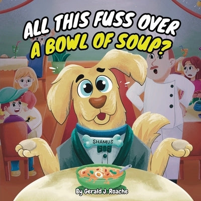 All This Fuss Over A Bowl Of Soup? by J. Roache, Gerald