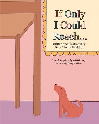 If Only I Could Reach...: A book inspired by a little dog with a big imagination by Davidson, Katy Riveira
