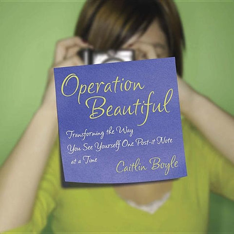 Operation Beautiful: Operation Beautiful: Transforming the Way You See Yourself One Post-it Note at aTime by Boyle, Caitlin
