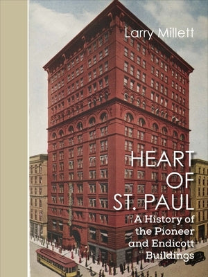 Heart of St. Paul: A History of the Pioneer and Endicott Buildings by Millett, Larry