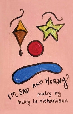I'm Sad and Horny by Richardson, Haley Lu