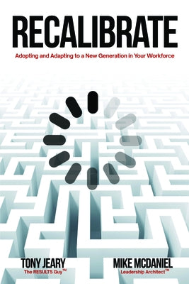 Recalibrate: Adopting and Adapting to a New Generation in Your Workforce by Jeary, Tony
