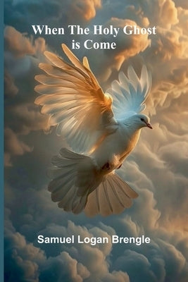 When The Holy Ghost Is Come by Logan Brengle, Samuel