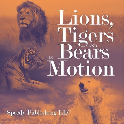 Lions, Tigers And Bears In Motion by Speedy Publishing LLC
