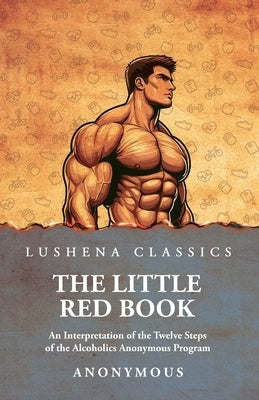 The Little Red Book: An Interpretation of the Twelve Steps of the Alcoholics Anonymous Program by Anonymous