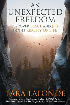 An Unexpected Freedom: Discover Peace and Joy in the Reality of Life by LaLonde, Tara