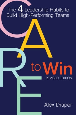 Care to Win: The 4 Leadership Habits to Build High-Performing Teams by Draper, Alex