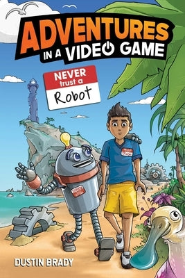 Adventures in a Video Game: Never Trust a Robot Volume 3 by Brady, Dustin