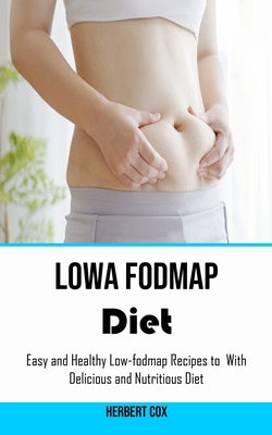Low Fodmap Diet: Easy and Healthy Low-fodmap Recipes to With Delicious and Nutritious Diet by Cox, Herbert