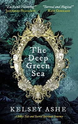 The Deep Green Sea: A Selkie Tale and Sacred Spiritual Journey by Ashe, Kelsey