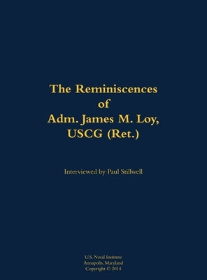 The Reminiscences of Adm. James M. Loy, USCG (Ret.): 1942- by Loy, James M.