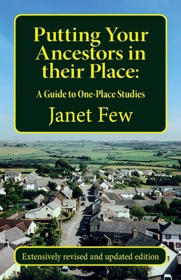 Putting Your Ancestors in their Place: A Guide to One-Place Studies by Few, Janet