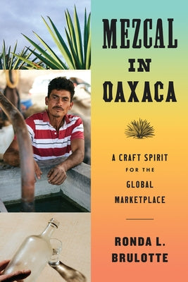 Mezcal in Oaxaca: A Craft Spirit for the Global Marketplace by Brulotte, Ronda L.