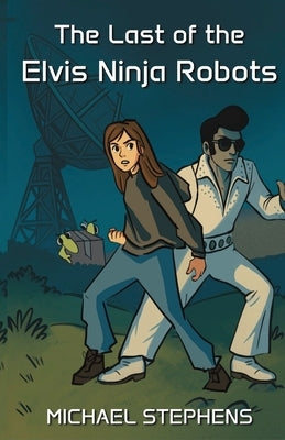 The Last of the Elvis Ninja Robots by Stephens, Michael W.