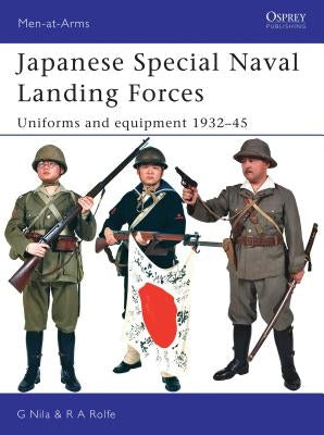 Japanese Special Naval Landing Forces: Uniforms and Equipment 1932-45 by Nila, Gary