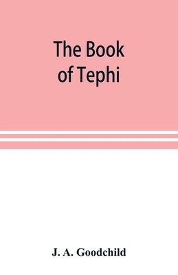 The book of Tephi by A. Goodchild, J.