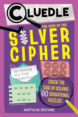 Cluedle: The Case of the Silver Cipher (Book 3): Crack the Case by Solving 60 Sensational Puzzles by Browne, Hartigan