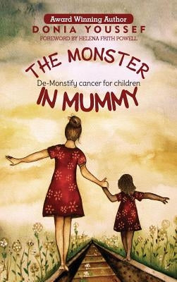 The Monster in Mummy: De-Monstify Cancer For Children by Youssef, Donia